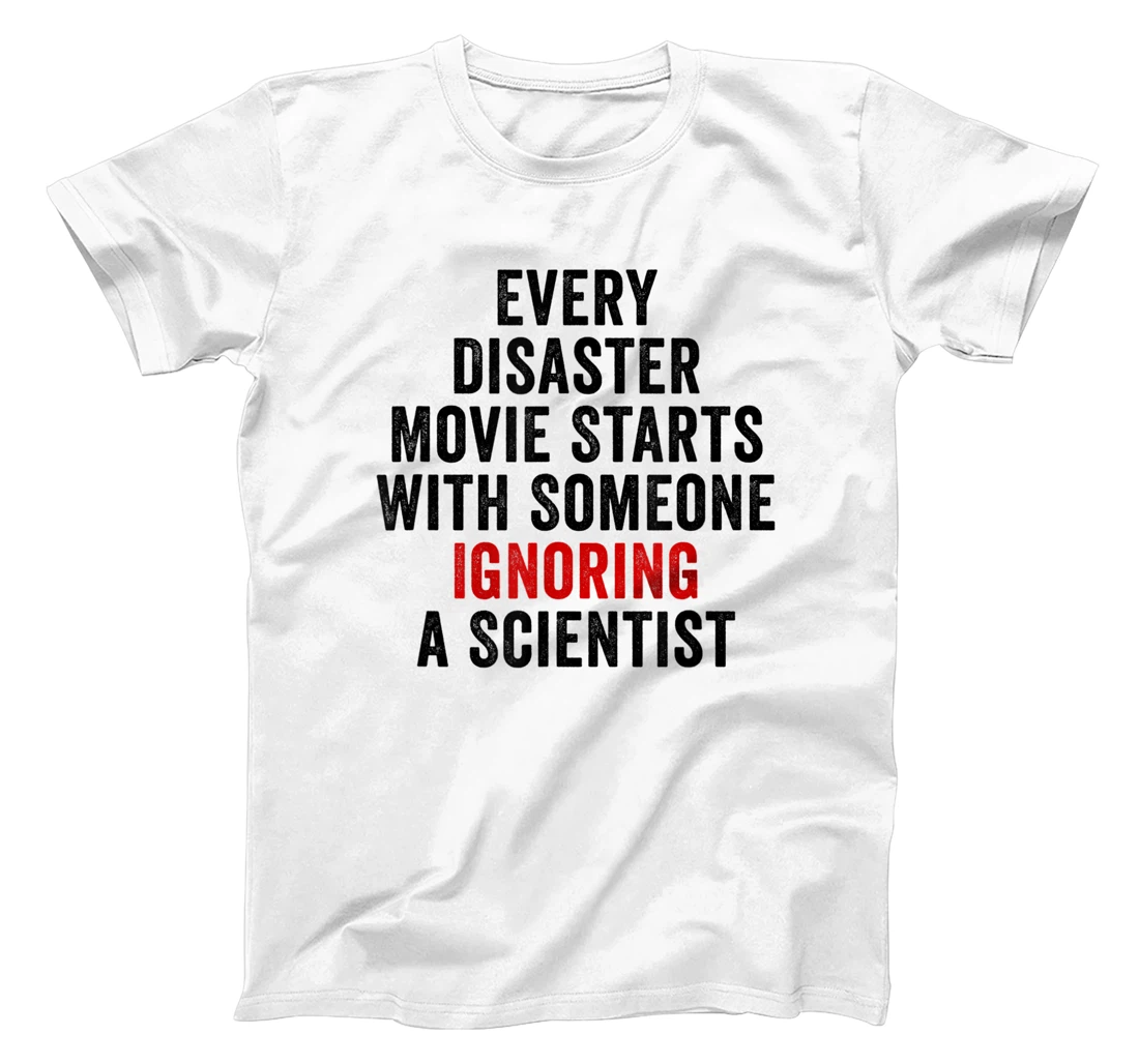 Every Disaster Movie starts with someone ignoring Scientist T-Shirt, Women T-Shirt