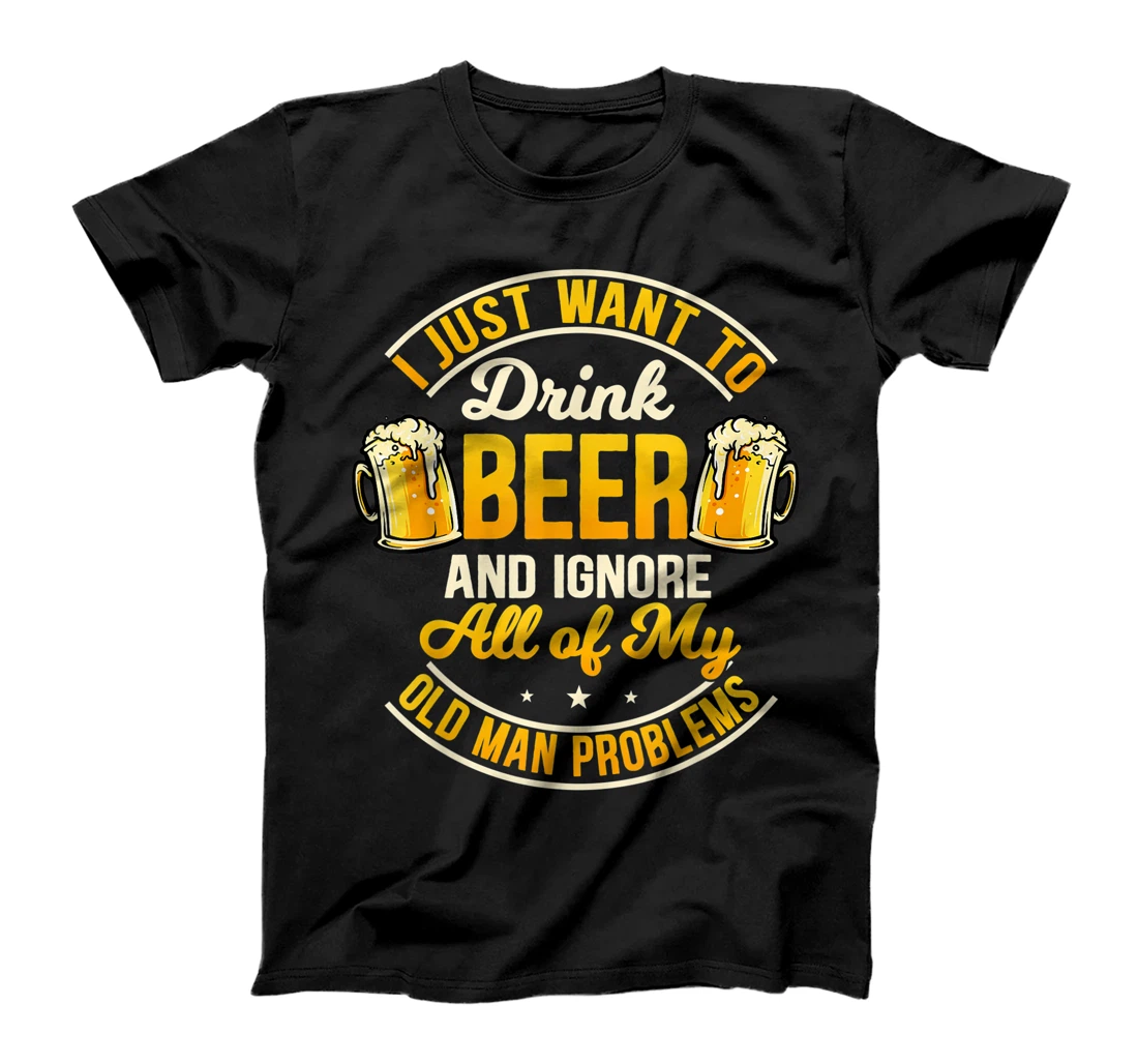 Womens I Just Want To Drink Beer And Ignore My Old Man Problems T-Shirt, Women T-Shirt