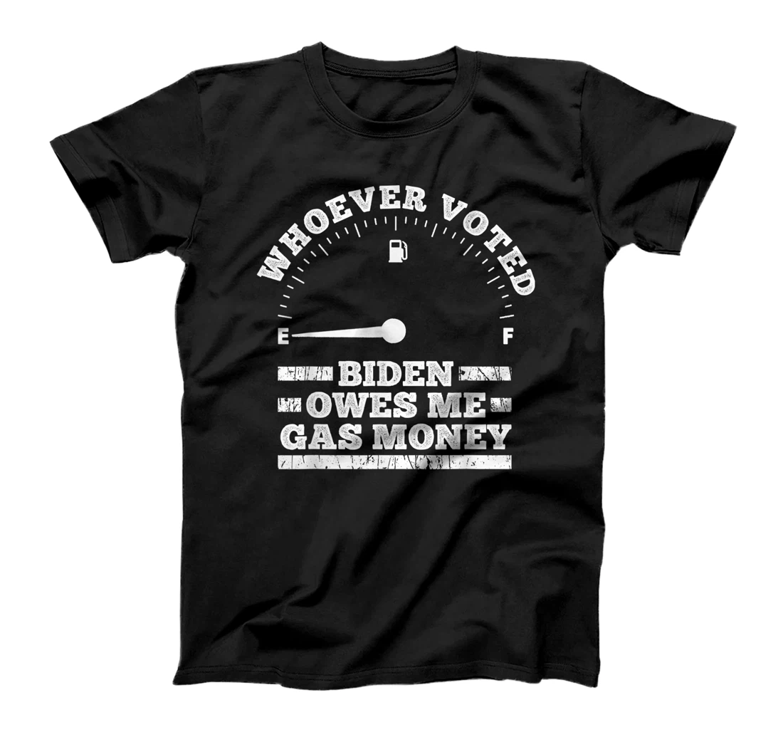 Whoever Voted Biden Owes Me Gas Money T-Shirt, Women T-Shirt