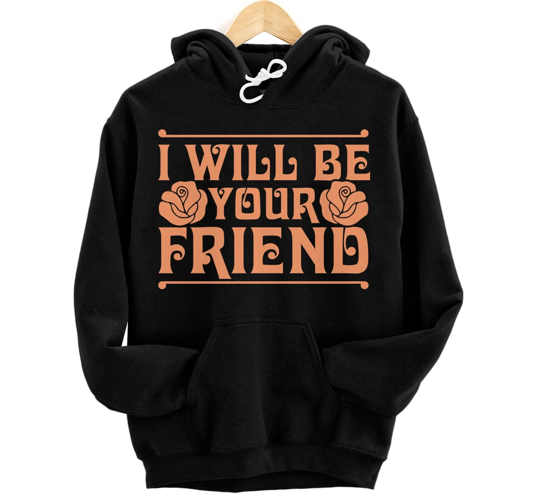 Personalized I Will Be Your Friend Positive Inspirational Kindness Flower Pullover Hoodie