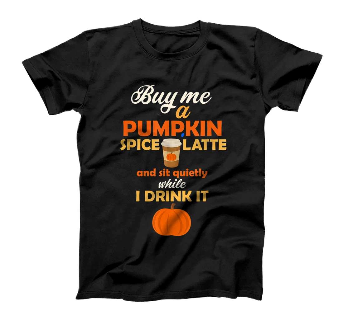 Buy Me A Pumpkin Spice Latte Design for PSL Lovers T-Shirt, Women T-Shirt