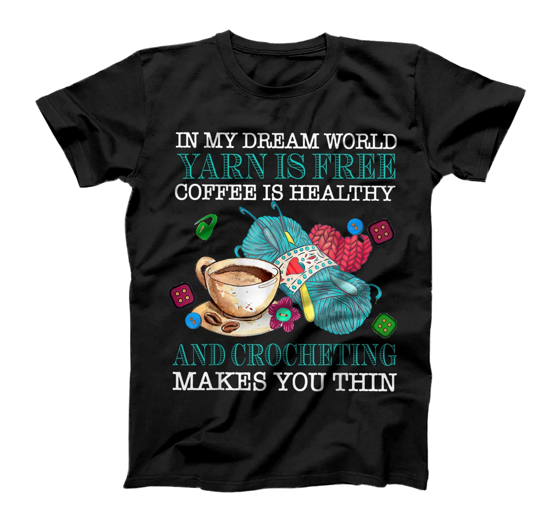 In My Dream World Yarn Is Free Coffee Is Healthy Crocheting T-Shirt, Women T-Shirt