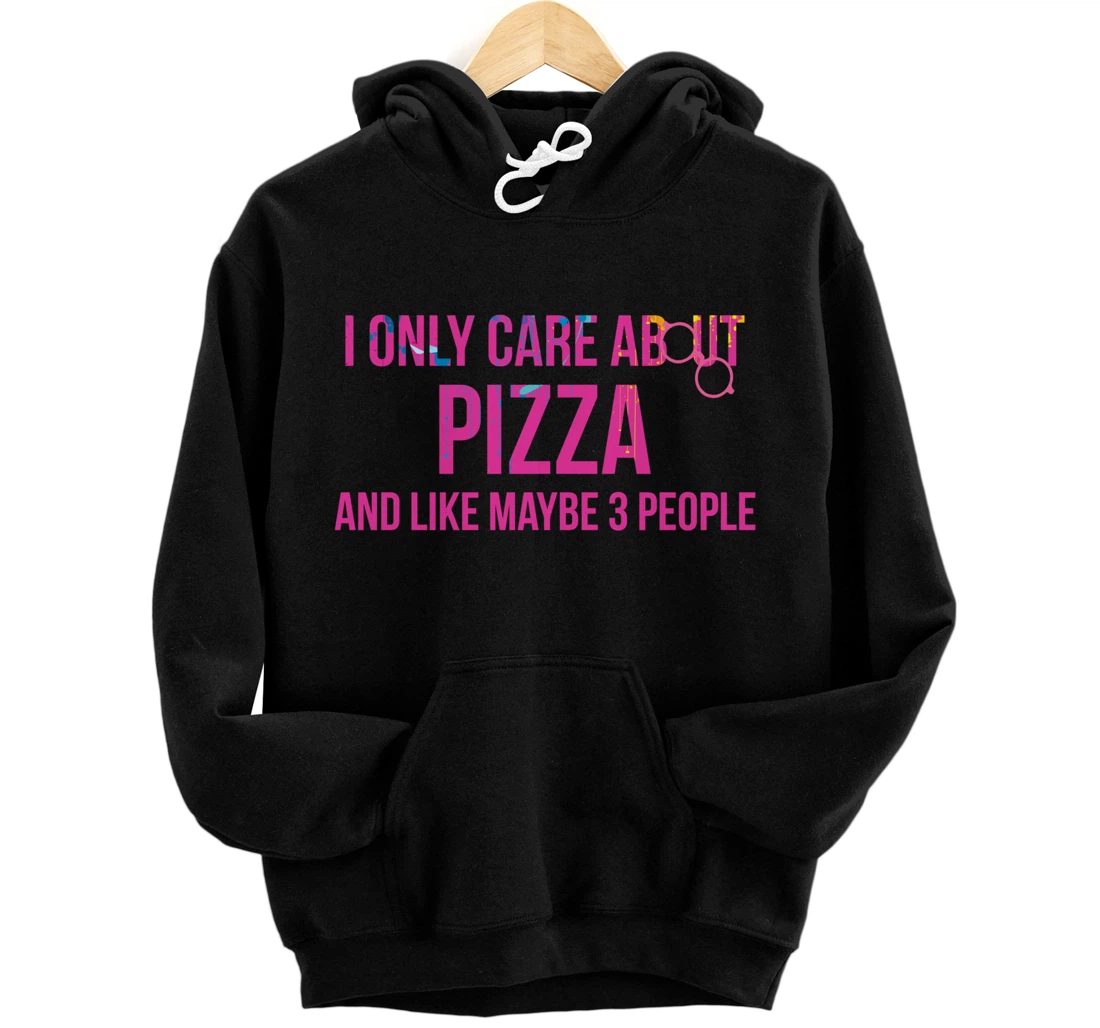 Personalized I Only Care About Pizza and Like Maybe 3 People Foodie Pullover Hoodie