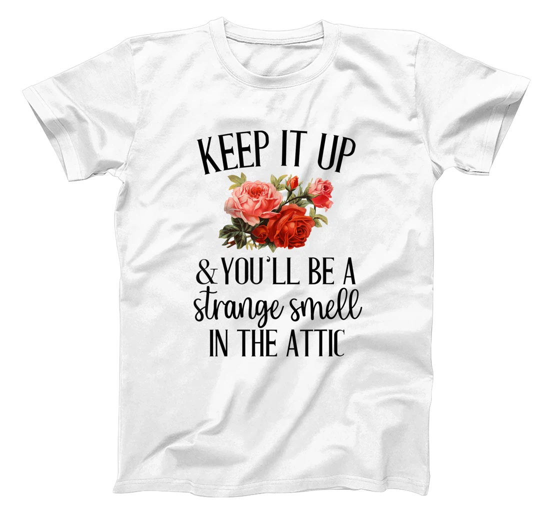 Keep it up and you'll be a strange smell in the attic Funny T-Shirt, Women T-Shirt