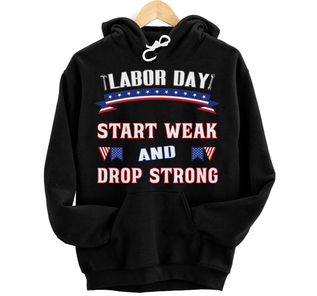 Personalized Labor Day Start weak and drop strong - US Labor Day Pullover Hoodie