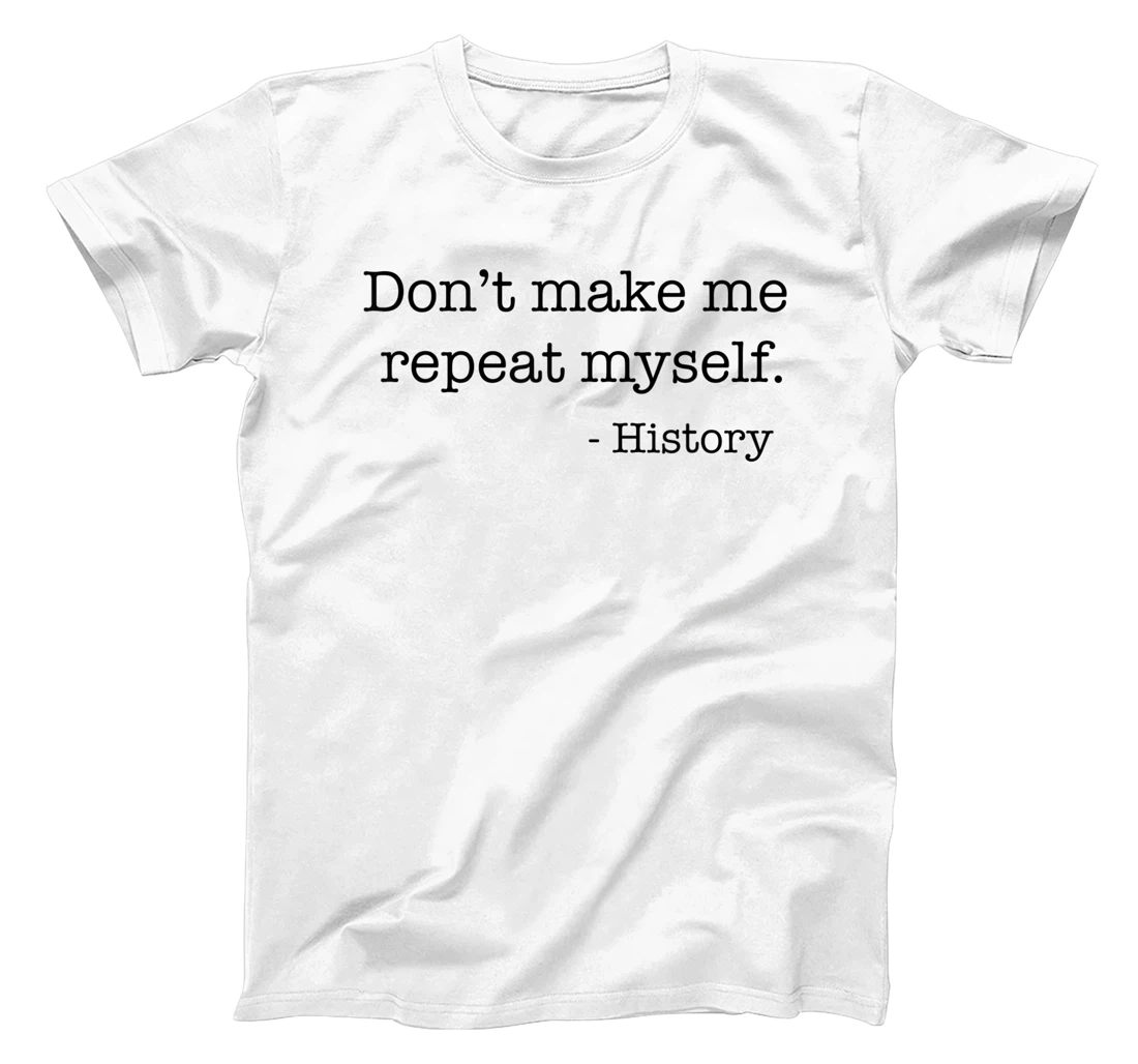 Personalized Don't Make Me Repeat Myself History Funny Quote Meme T-Shirt, Women T-Shirt