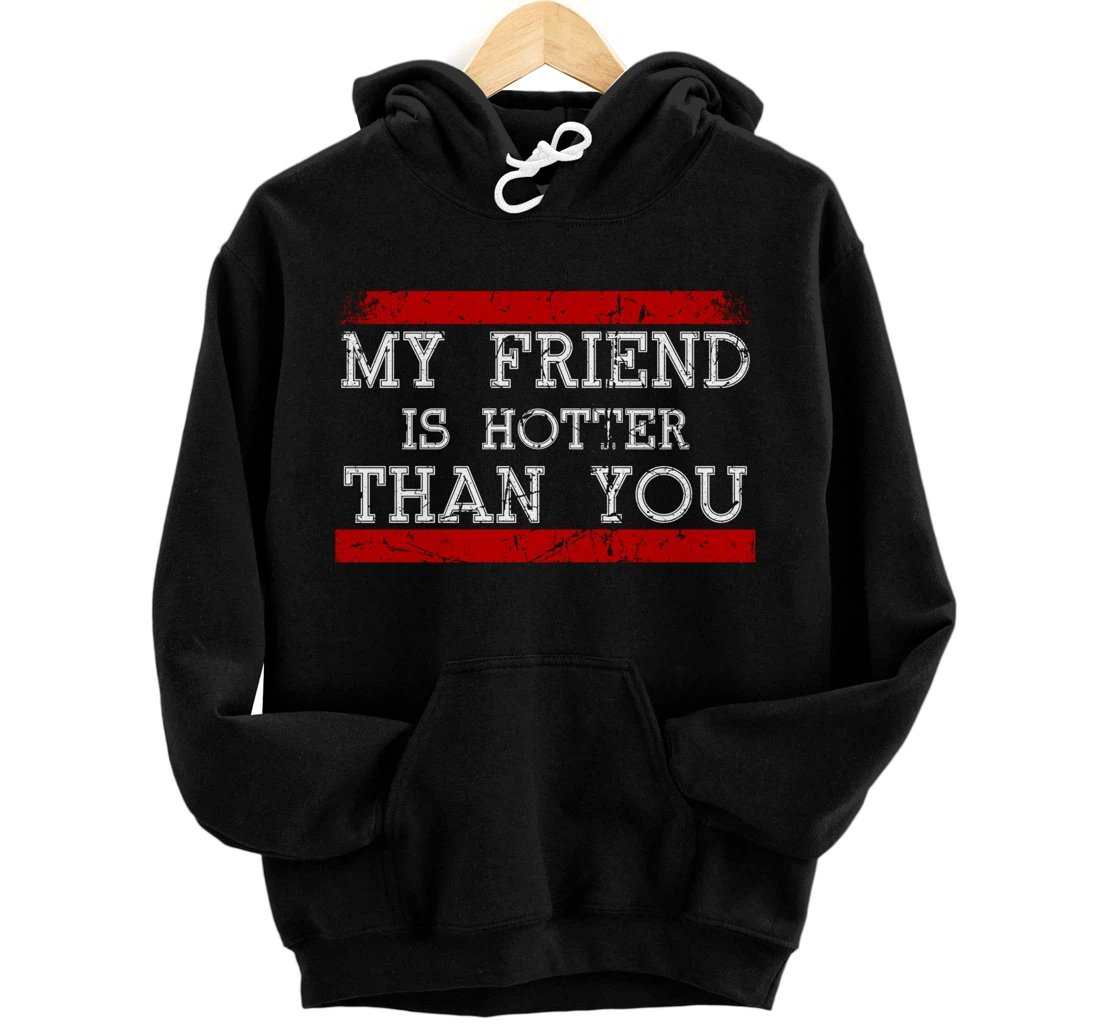 Funny My Friend Is Hotter Than You Pullover Hoodie