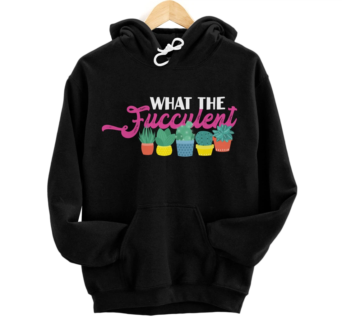 Personalized What The Fucculent Cactus Succulent Pun Gardening Pullover Hoodie