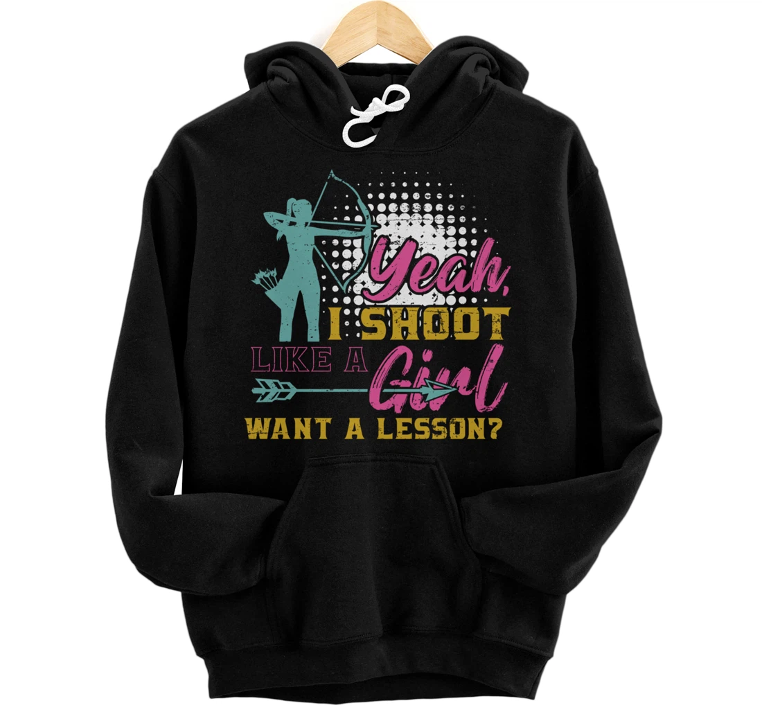 Personalized Yeah I Shoot Like A Girl Want A Lesson for a Archer Pullover Hoodie