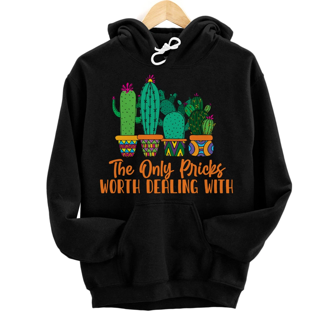 Personalized The Only Pricks Worth Dealing With Cactus Pun Gardening Pullover Hoodie