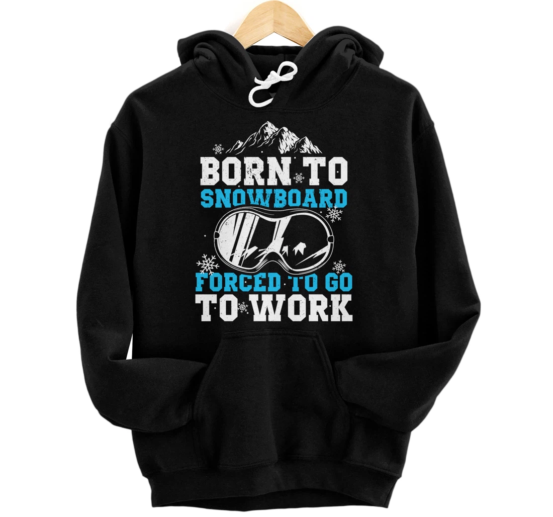 Personalized Born To Snowboard Forced To Go To Work - Snowboarder Pullover Hoodie