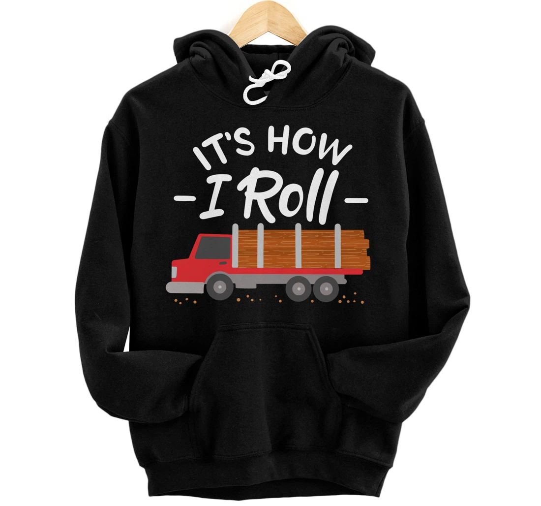 Personalized Cool Funny Log Truck Driver Comic Sayings Jokes How Roll Pullover Hoodie