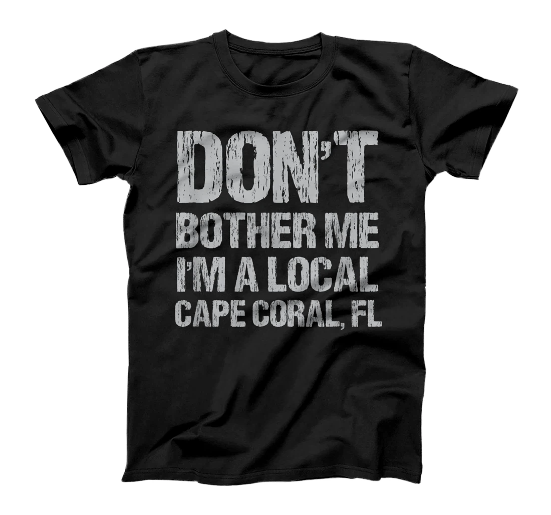 Don't Bother Me I'm a Local Cape Coral Funny Florida Humor T-Shirt, Women T-Shirt