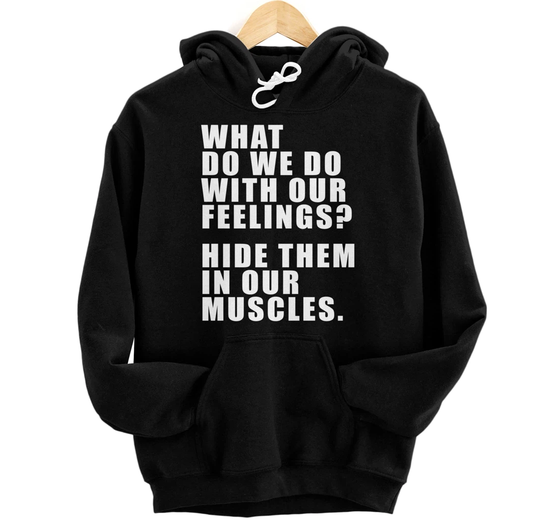 Personalized What do we do with our feelings? Hide them in our muscles Pullover Hoodie