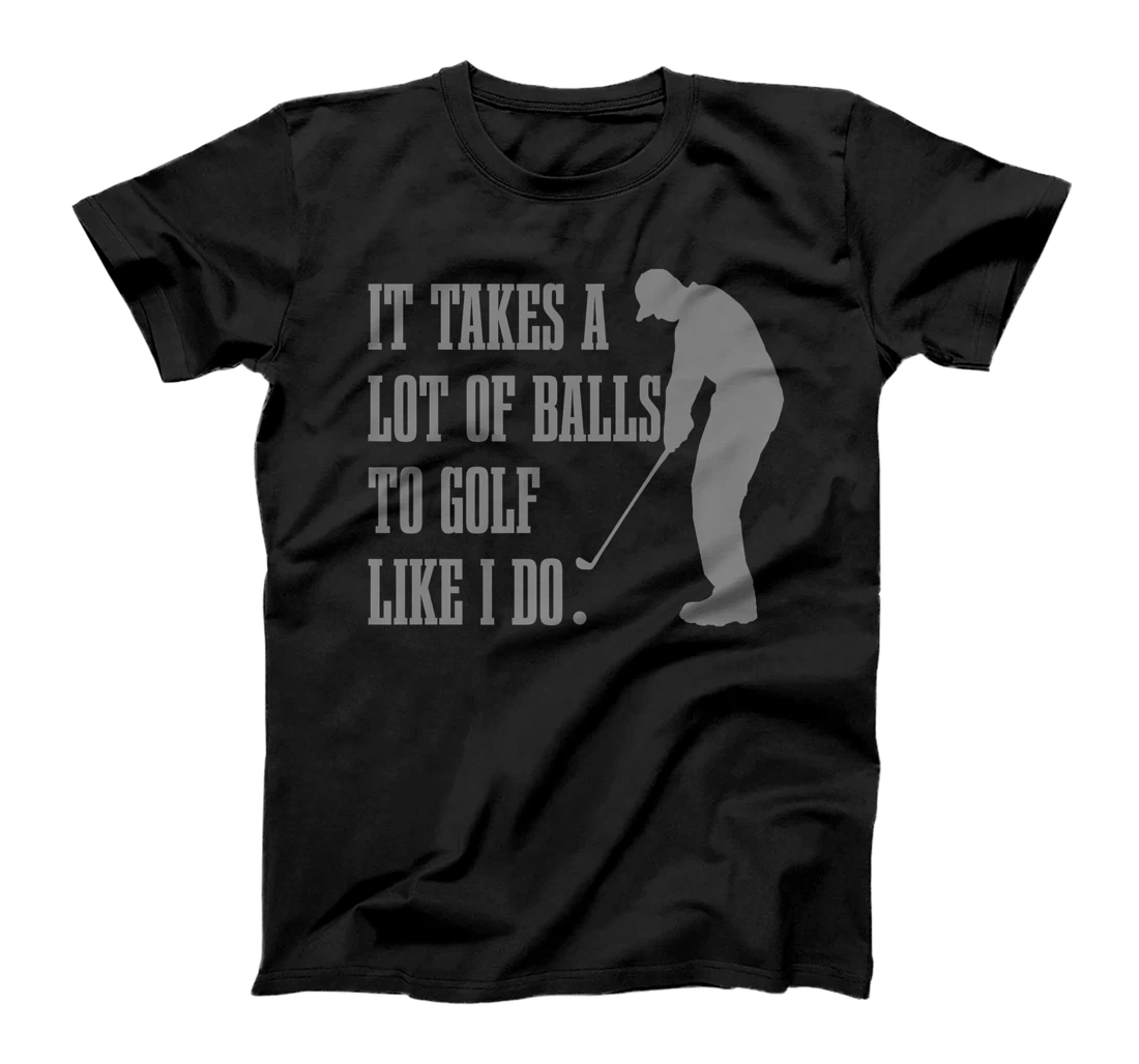 Personalized Golf It Takes A Lot Of Balls To Golf Like Do Funny Golfer T-Shirt