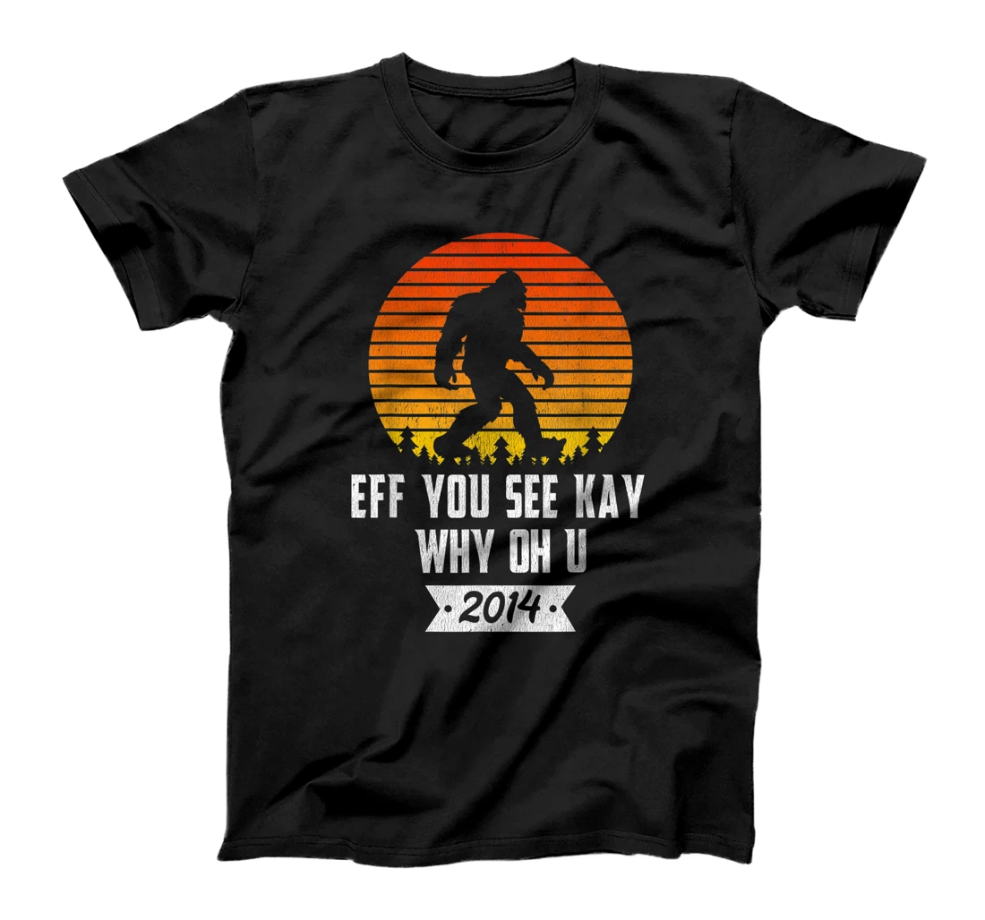 Personalized Womens Vintage Eff You See Kay Why Oh You Bigfoot 2014 Funny T-Shirt, Women T-Shirt