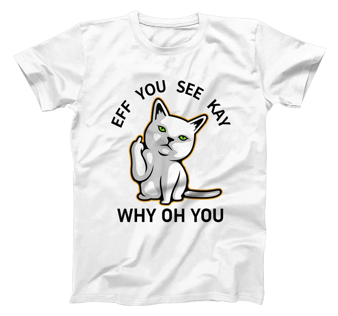 Eff You See Kay Cat Shirt,Eff You See Kay Why Oh You Cat T-Shirt, Women T-Shirt