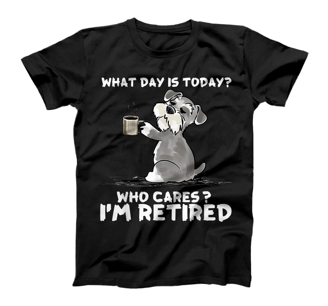 Womens What day is today who cares I'm retired schnauzer T-Shirt, Women T-Shirt