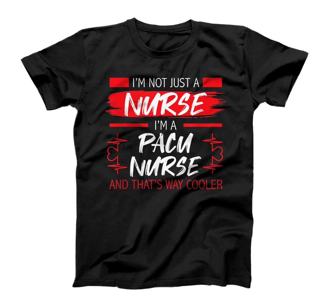 Not Just A Nurse I'm A PACU Post-Anesthesia Care Unit Funny T-Shirt, Kid T-Shirt and Women T-Shirt