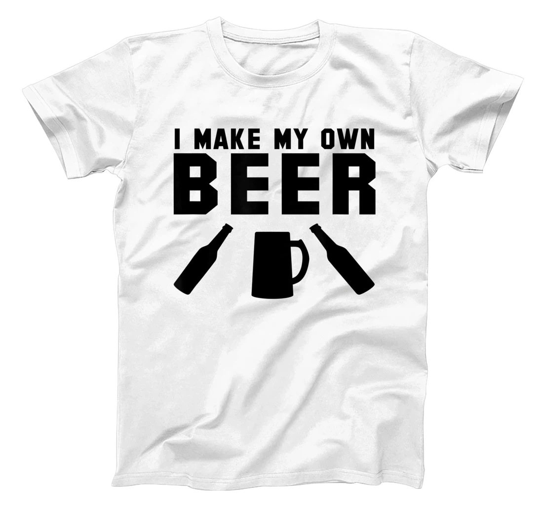 Personalized I Make My Own Beer - Funny Beer Lover T-Shirt, Women T-Shirt
