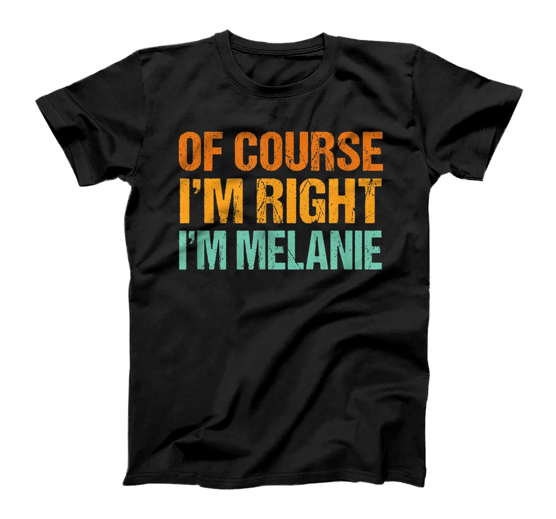 Personalized Of Course I'm Right I'm Melanie Funny First Name Humor T-Shirt, Women T-Shirt