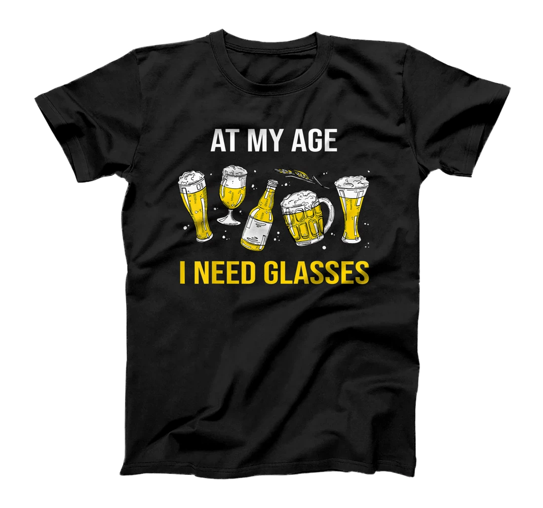 I Need Glasses At My Age Funny Beer Drinker Alcohol Lovers T-Shirt, Women T-Shirt