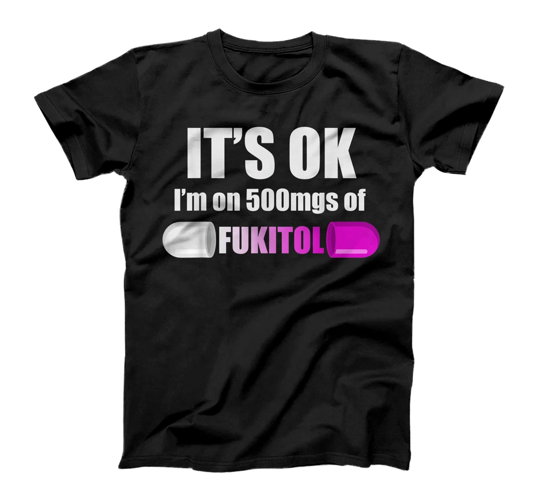 Funny Pill Humor Sarcastic Quote I'm On 500mgs of Fukitol T-Shirt, Women T-Shirt