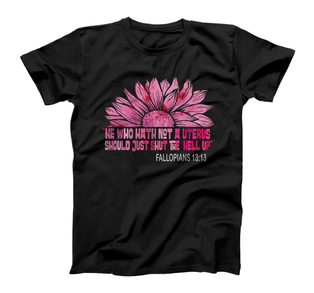 Womens He Who Hath Not A Uterus Should Just Shut Fallopians 13:13 T-Shirt, Women T-Shirt