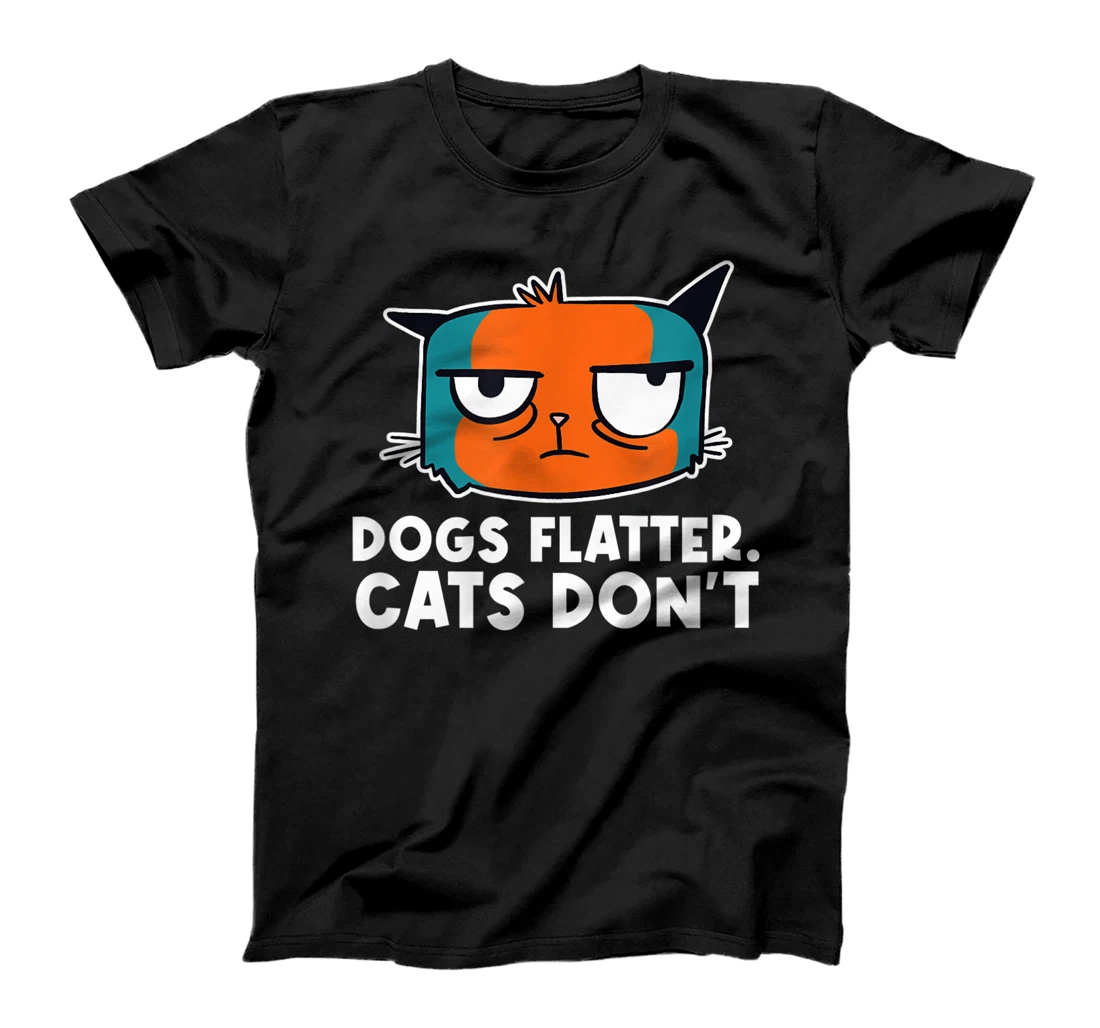 Dogs Flatter Cats Don't Cat Lover Sayings Kitten Quotes T-Shirt, Women T-Shirt