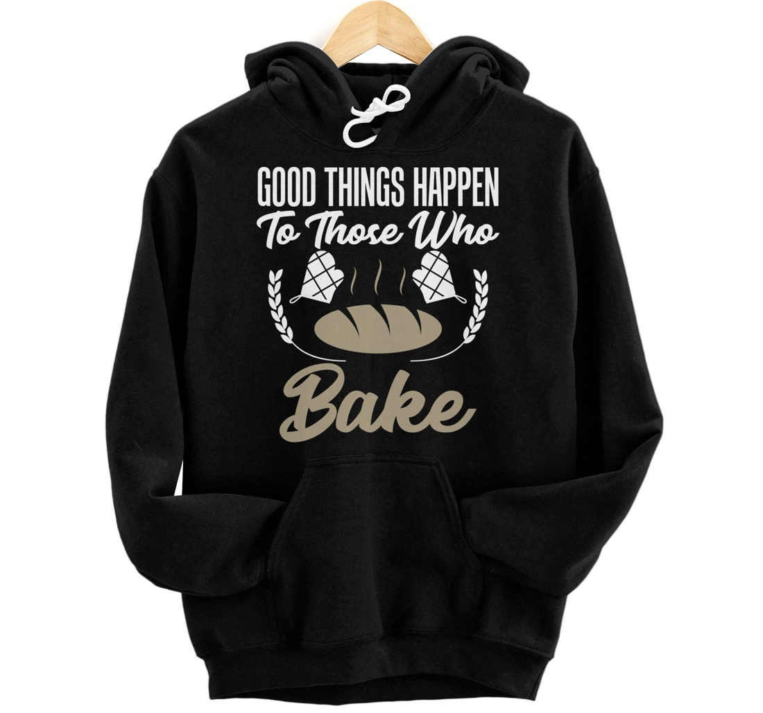 Good Things Happen to Those Who Bake Funny Saying Tee for Ba Pullover Hoodie