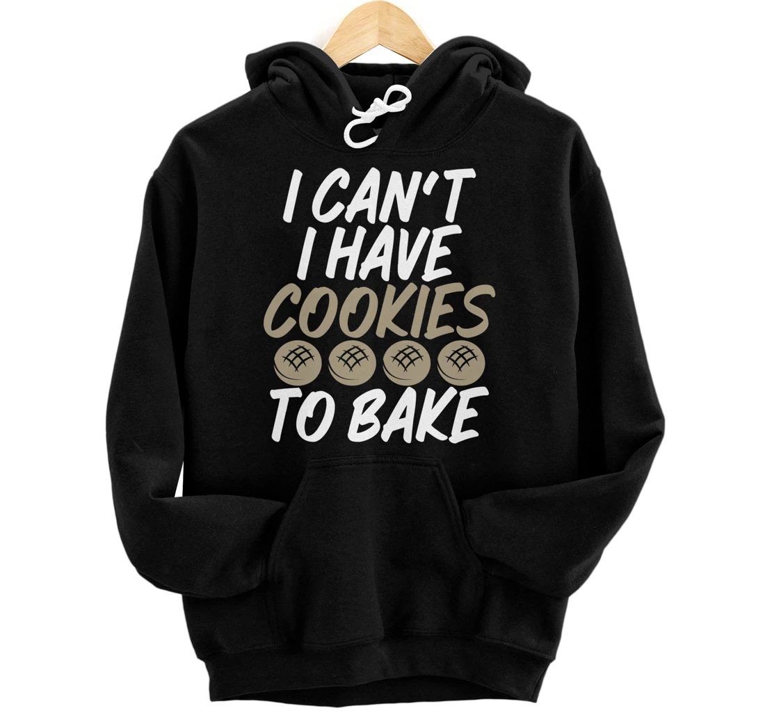 I Can't I have Cookies to Bake Tee for Cookies Addicts Pullover Hoodie