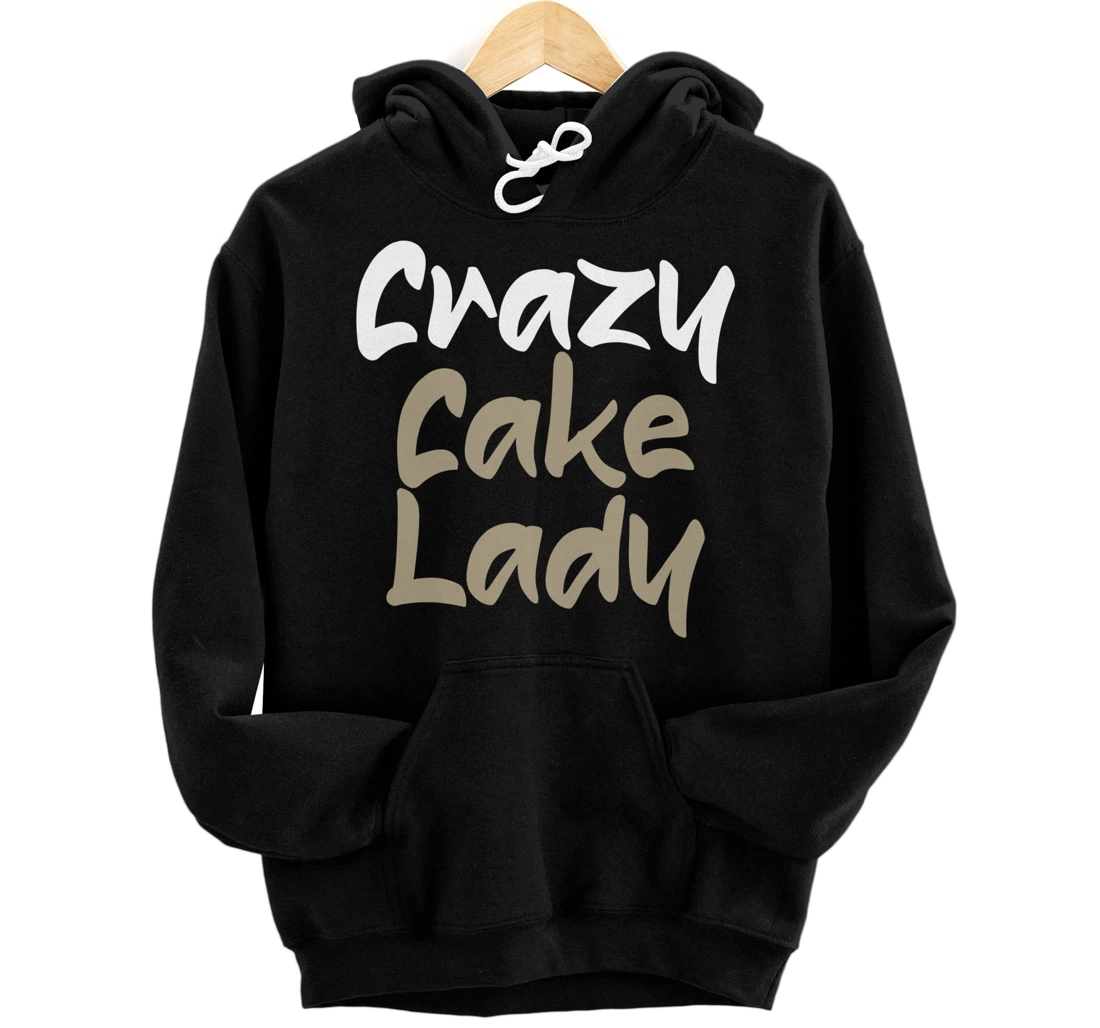 Crazy Cake Lady Gag Saying Tee for Baking Women Pullover Hoodie