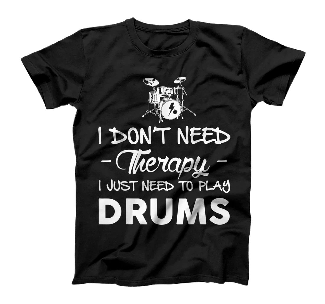 Drummer Don't Need Therapy I Just Need To Play Drums T-Shirt, Women T-Shirt