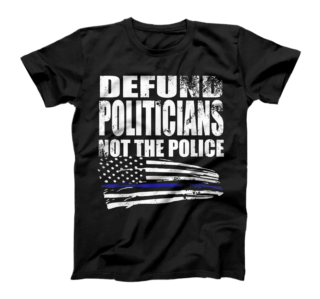 Defund-Politicians-Not-The-Police T-Shirt, Kid T-Shirt and Women T-Shirt