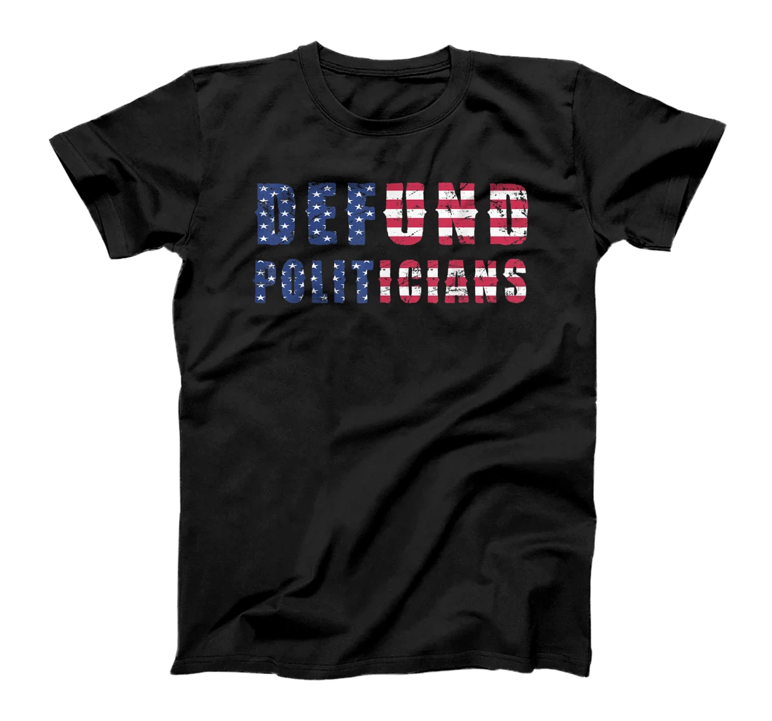 Defund Politicians T-Shirt, Women T-Shirt a Libertarian Political T-Shirt, Women T-Shirt