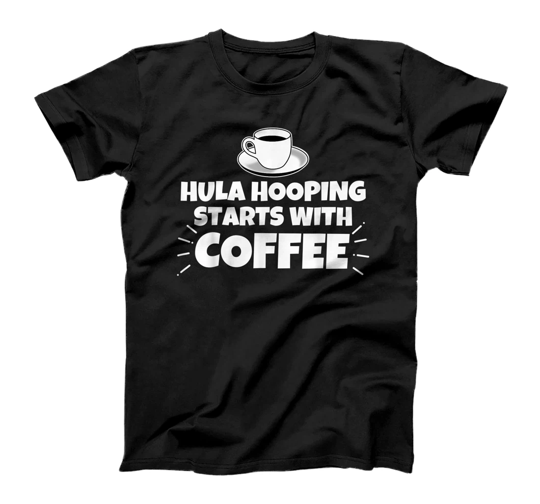 Womens Hula hooping starts with coffee funny T-Shirt, Women T-Shirt