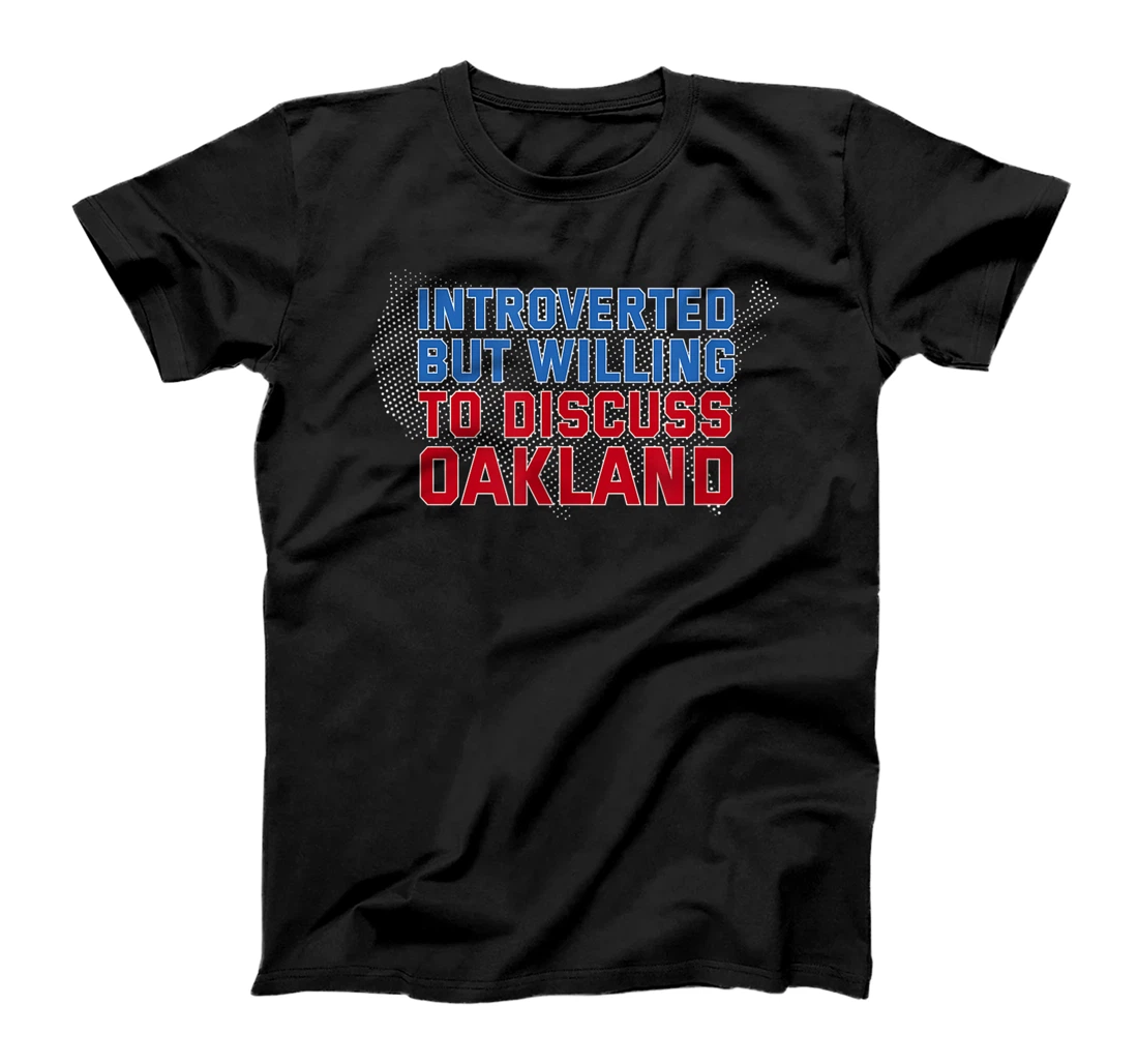 Introverted But Willing to Discuss Oakland California Funny T-Shirt, Women T-Shirt