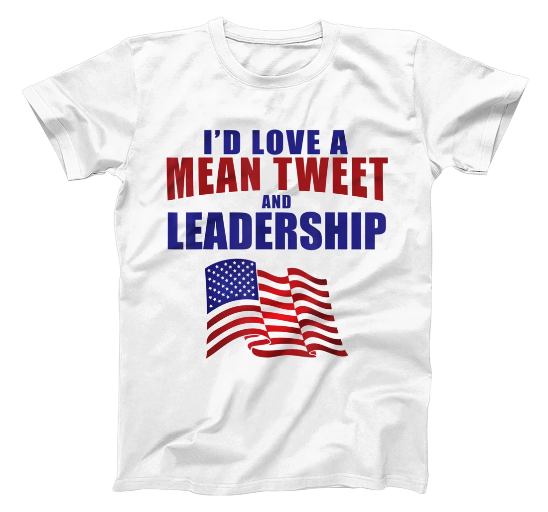 Id Love A Mean Tweet and Leadership Right Now T-Shirt, Women T-Shirt