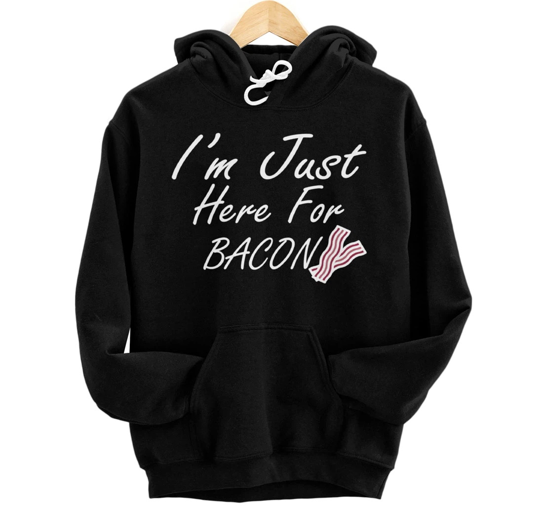 Bacon Lovers I'm Just Here For The Bacon Pullover Hoodie