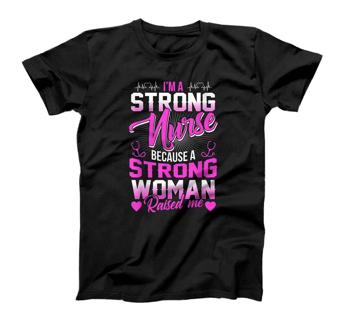 I'm A Strong Nurse Because A Strong Woman Raised Me RN LPN T-Shirt, Women T-Shirt