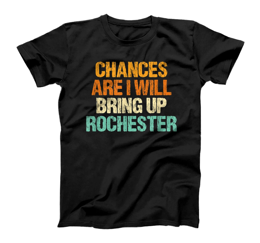 Chances are I will Bring Up Rochester New York Hometown NYC T-Shirt, Women T-Shirt