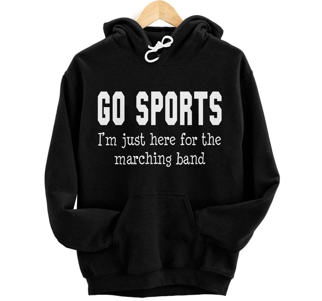 Go Sports I'm Just Here for the Marching Band Funny Pullover Hoodie