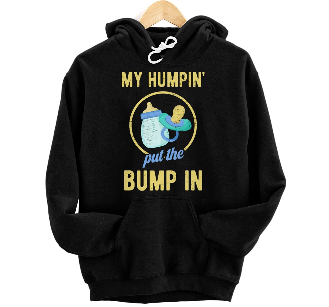 My humpin’ put the bump in | Pregnant Womens Pregnancy Pullover Hoodie