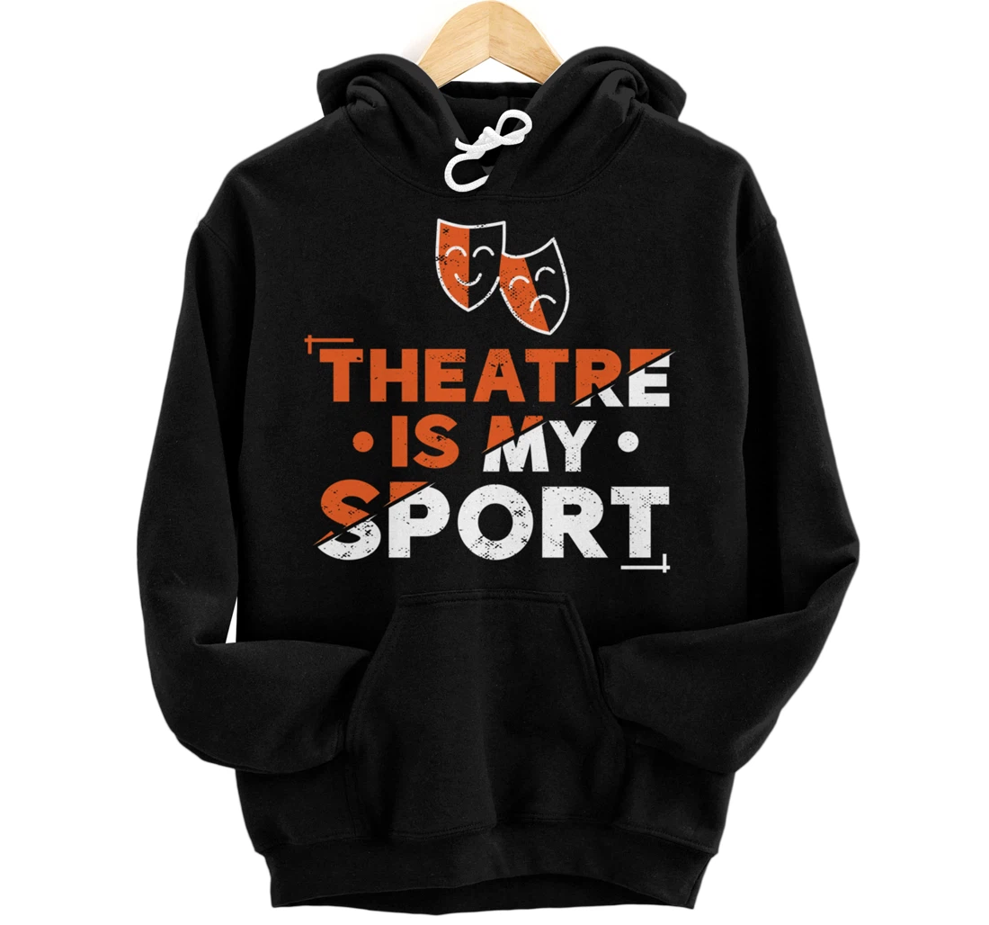 Theatre is my sport Gift Idea For An Actor, Musician, Singer Pullover Hoodie