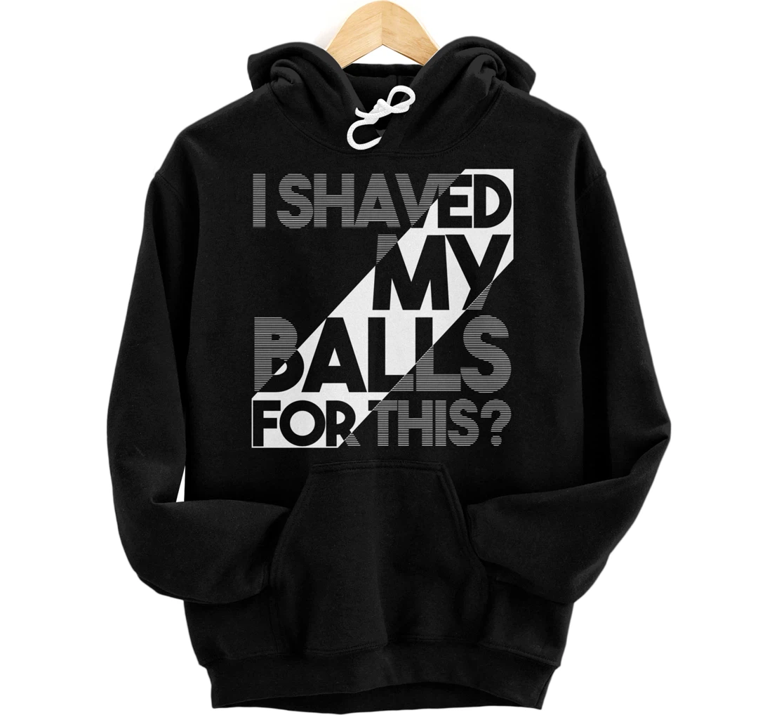 Personalized Sarcasm Design I Shaved My Balls Funny Sarcastic Pullover Hoodie