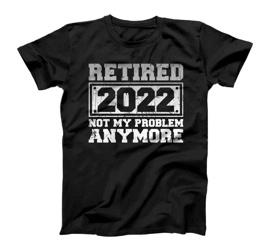 Personalized Retired 2022 Not My Problem Anymore - Vintage T-Shirt T-Shirt