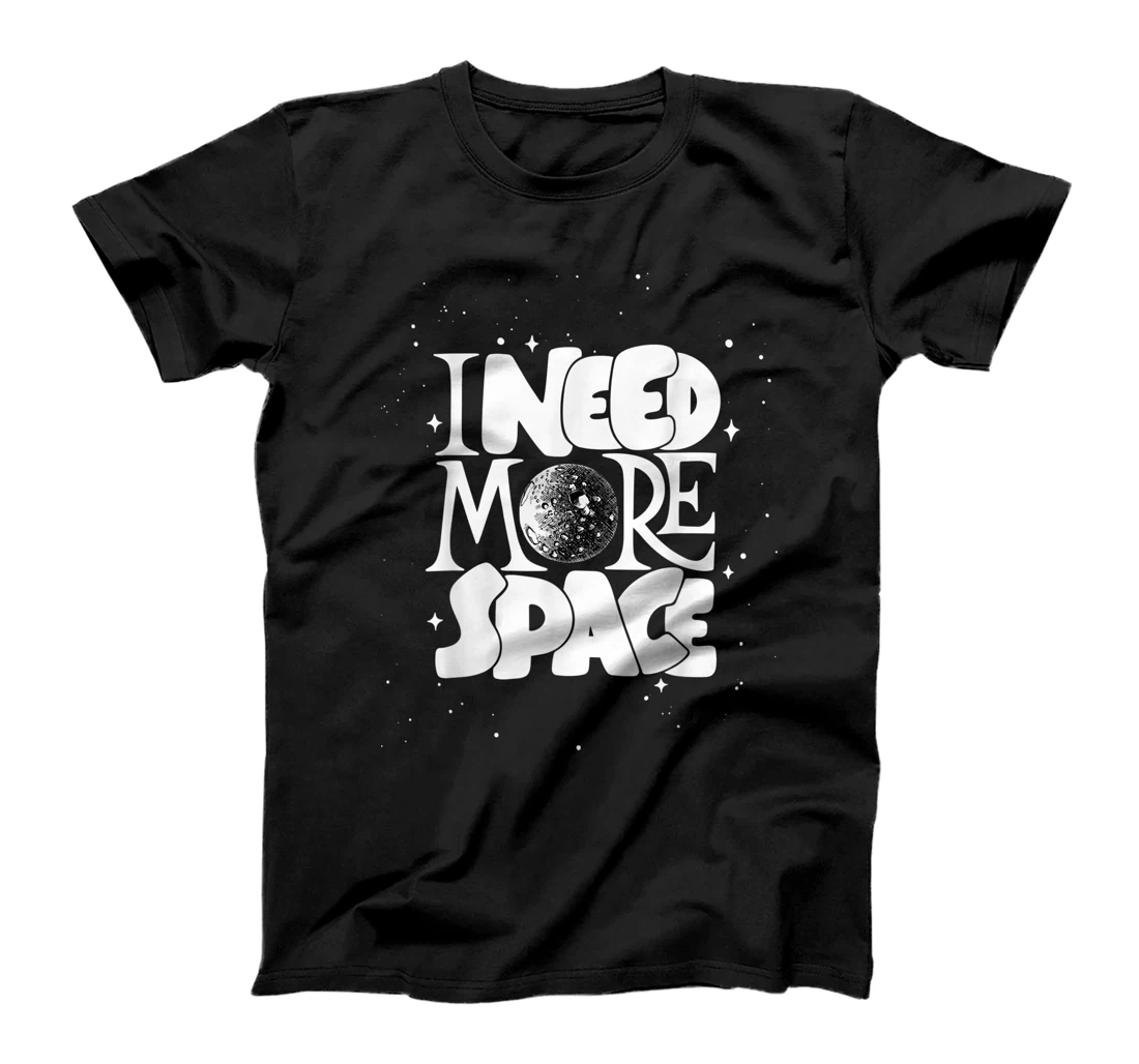 Personalized I Need More Space, Enjoy Cool Space Quotes Tee shirts Design T-Shirt, Kid T-Shirt and Women T-Shirt