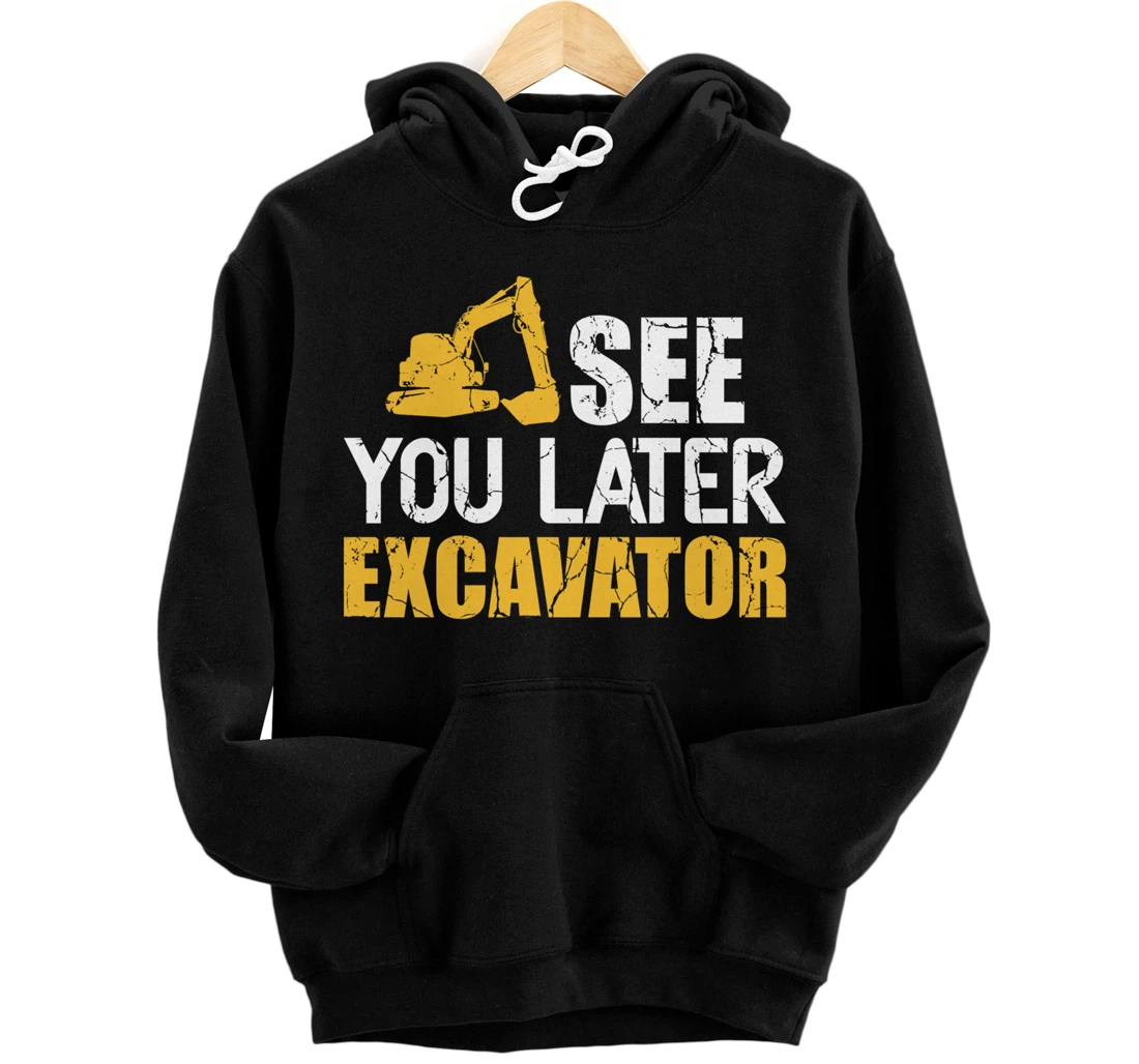 Personalized Construction Work Site See you later excavator Pullover Hoodie