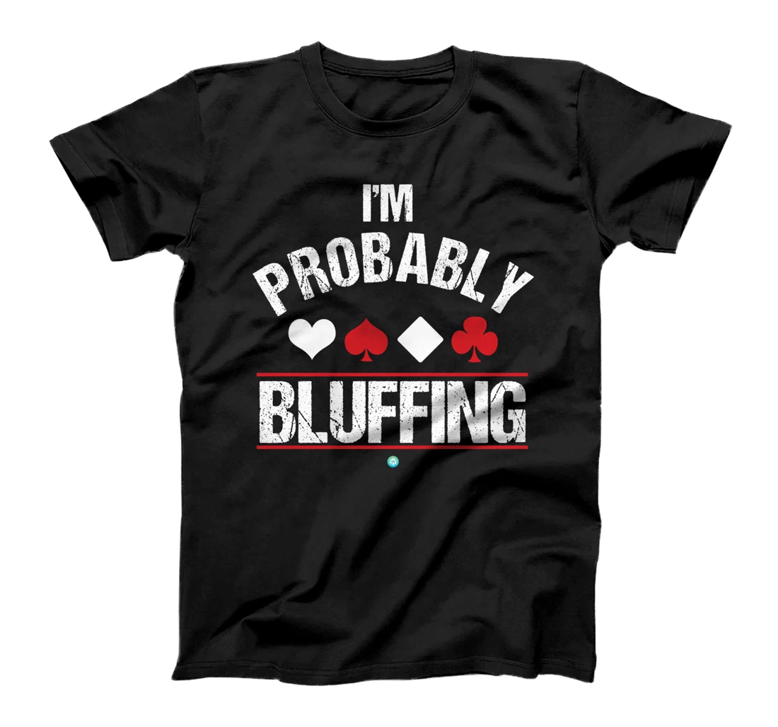  I'm Probably Bluffing T-Shirt Funny Poker Shirt Gift T-Shirt