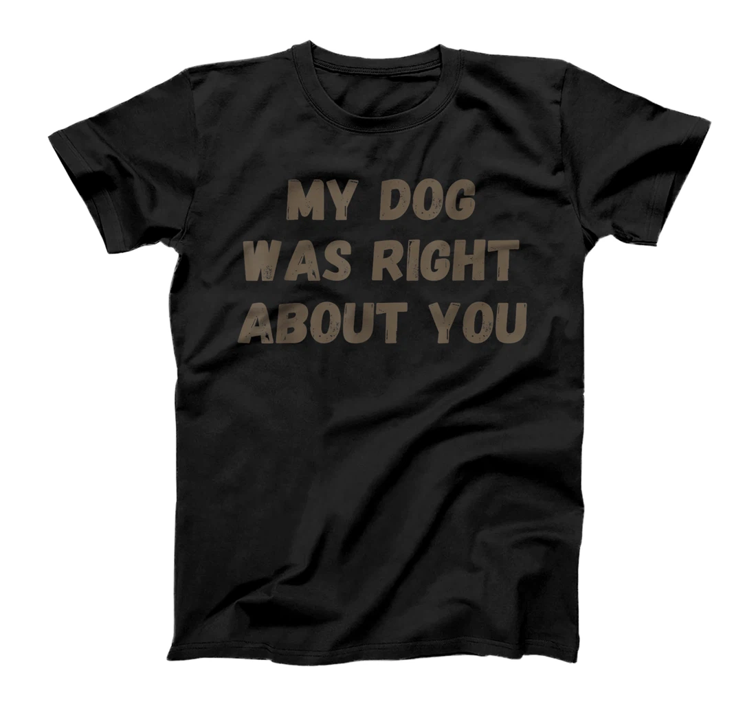 Personalized Funny Dog owner Saying Dog was right T-Shirt, Women T-Shirt